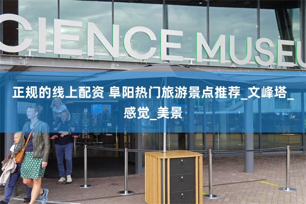 正规的线上配资 阜阳热门旅游景点推荐_文峰塔_感觉_美景