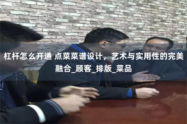 杠杆怎么开通 点菜菜谱设计，艺术与实用性的完美融合_顾客_排版_菜品